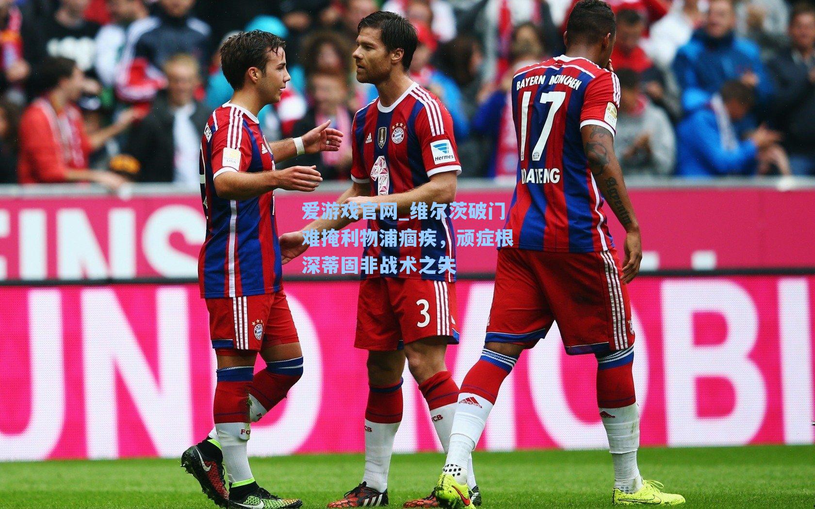 爱游戏官网_维尔茨破门难掩利物浦痼疾，顽症根深蒂固非战术之失